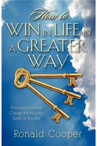 How to Win in Life in a Greater Way