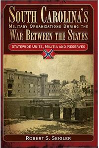 South Carolina's Military Organizations During the War Between the States