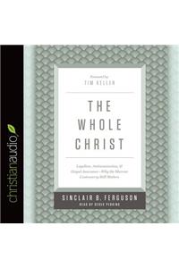 The Whole Christ: Legalism, Antinomianism, and Gospel Assurance--Why the Marrow Controversy Still Matters