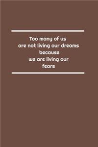 Too many of us are not living our dreams because we are living our fears
