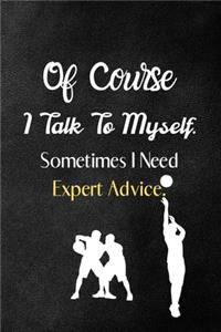 Of Course I Talk To Myself. Sometimes I Need Expert Advice.