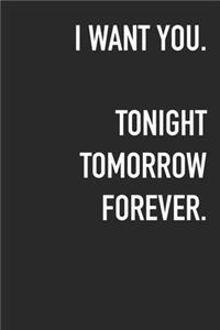 I Want You. Tonight Tomorrow Forever.