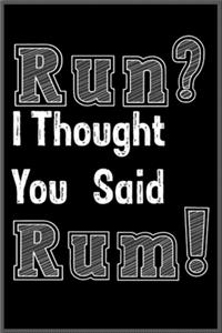 run I thought you said rum