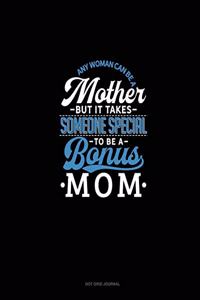 Any Woman Can Be A Mother But It Takes Someone Special To Be A Bonus Mom