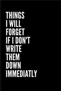 Things I'll Forget If I Don't Write Them Down Immediately notebook