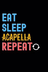 Eat, Sleep, acapella, Repeat Notebook - acapella Funny Gift