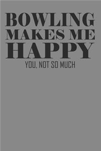 Bowling Makes Me Happy You Not So Much