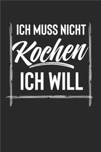 Ich Muss Nicht Kochen Ich Will: Notebook Notizbuch Blanko Blank Leere Seiten 120 Seiten A5 I Schulheft I Skizzenbuch I Tagebuch I Kochen I Koch I Chefkoch I Essen I Küche