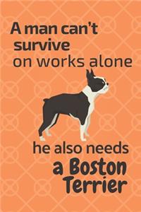 A man can't survive on works alone he also needs a Boston Terrier