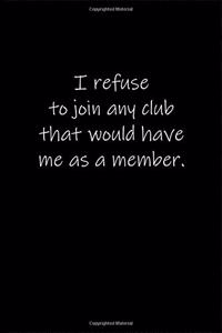I refuse to join any club that would have me as a member.