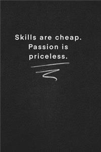Skills are cheap. Passion is priceless.