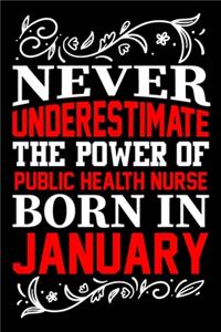 Never Underestimate The Power Of Public Health Nurse Born In January