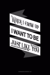 When I Grow Up I Want To Be Just Like You