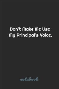 Don't Make Me Use My Principal's Voice.