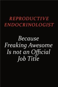 Reproductive endocrinologist Because Freaking Awesome Is Not An Official Job Title