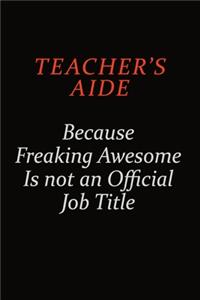 Teacher's Aide Because Freaking Awesome Is Not An Official Job Title
