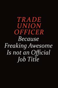 Trade Union Officer Because Freaking Awesome Is Not An Official Job Title: Career journal, notebook and writing journal for encouraging men, women and kids. A framework for building your career.