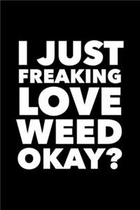 I Just Freaking Love Weed Okay?