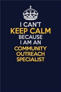 I Can't Keep Calm Because I Am An Community Outreach Specialist