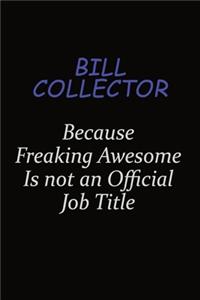 Bill Collector Because Freaking Awesome Is Not An Official Job Title
