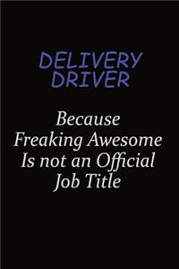 Delivery Driver Because Freaking Awesome Is Not An Official Job Title