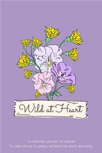 Wild at Heart: A reminder journal for women To take life as it comes, without too much worrying.-153 pages-6x9 inches-