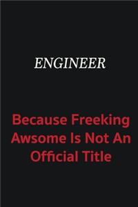 Engineer because freeking awsome is not an official title