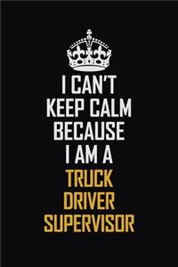 I Can't Keep Calm Because I Am A Truck Driver Supervisor