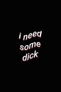 i need some dick