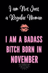 I Am Not Just a Regular Woman - I Am a Badass Bitch Born in November