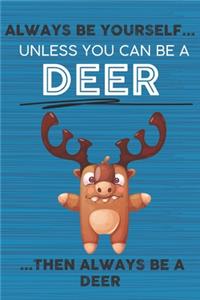 Always Be Yourself Unless You Can Be a Deer Then Always Be a Deer