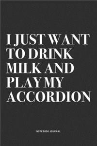 I Just Want To Drink Milk And Play My Accordion