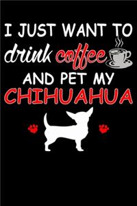 I Just Want To Drink Coffee And Pet My Chihuahua