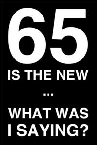 65 Is The New ... What Was I Saying