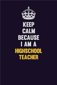 Keep Calm Because I Am A highschool teacher