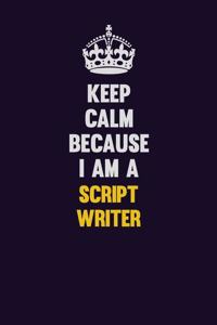 Keep Calm Because I Am A script writer
