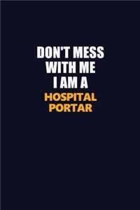 Don't Mess With Me I Am A Hospital Portar