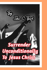 Surrender Unconditionally To Jesus.