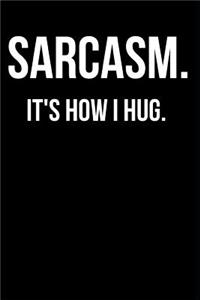 Sarcasm It's How I Hug