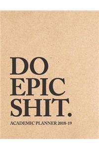 Do Epic Shit Academic Planner 2018-19: Weekly + Monthly Views - To Do Lists, Goal-Setting, Class Schedules + More (August 2018 - July 2019)