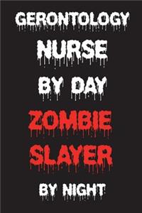 Gerontology Nurse By Day Zombie Slayer By Night