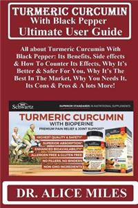 Turmeric Curcumin with Black Pepper Ultimate User Guide: All about Turmeric Curcumin with Black Pepper: Its Benefits, Side Effects & How to Counter Its Effects, Why It's Better & Safer for You, Why It's the Best in the Market, Why You Needs It, Its