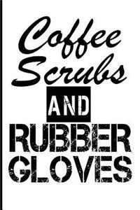 Coffee Scrubs and Rubber Gloves