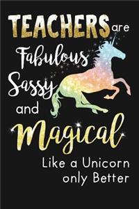 Teachers Are Fabulous Sassy & Magical Like A Unicorn Only Better