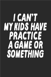 I Can't My Kids Have Practice a Game or Something