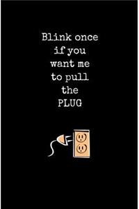 Blink Once if You Want Me to Pull the Plug
