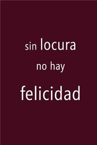 Sin Locura No Hay Felicidad