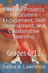 Literacy Projects for Student Engagement, Skill Development, and Collaborative Learning: Grades 6-12