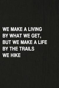 We Make a Living by What We Get, But We Make a Life by the Trails We Hike