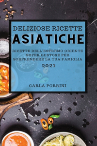 Deliziose Ricette Asiatiche 2021 (Mouth-Watering Asian Recipes 2021 Italian Edition)